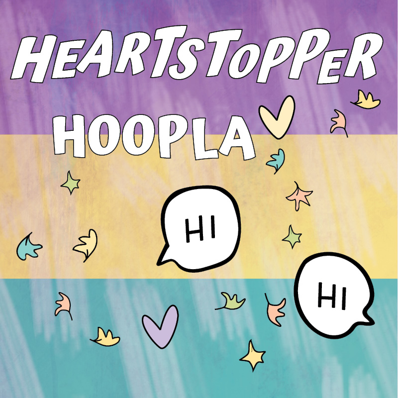 Heartstopper Hoopla text with swirling leaves and two text bubbles that read Hi.